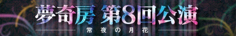 夢奇房第８回公演“常夜の月花”