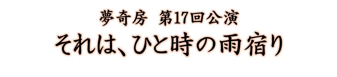 夢奇房第１７回公演『それは、ひと時の雨宿り』